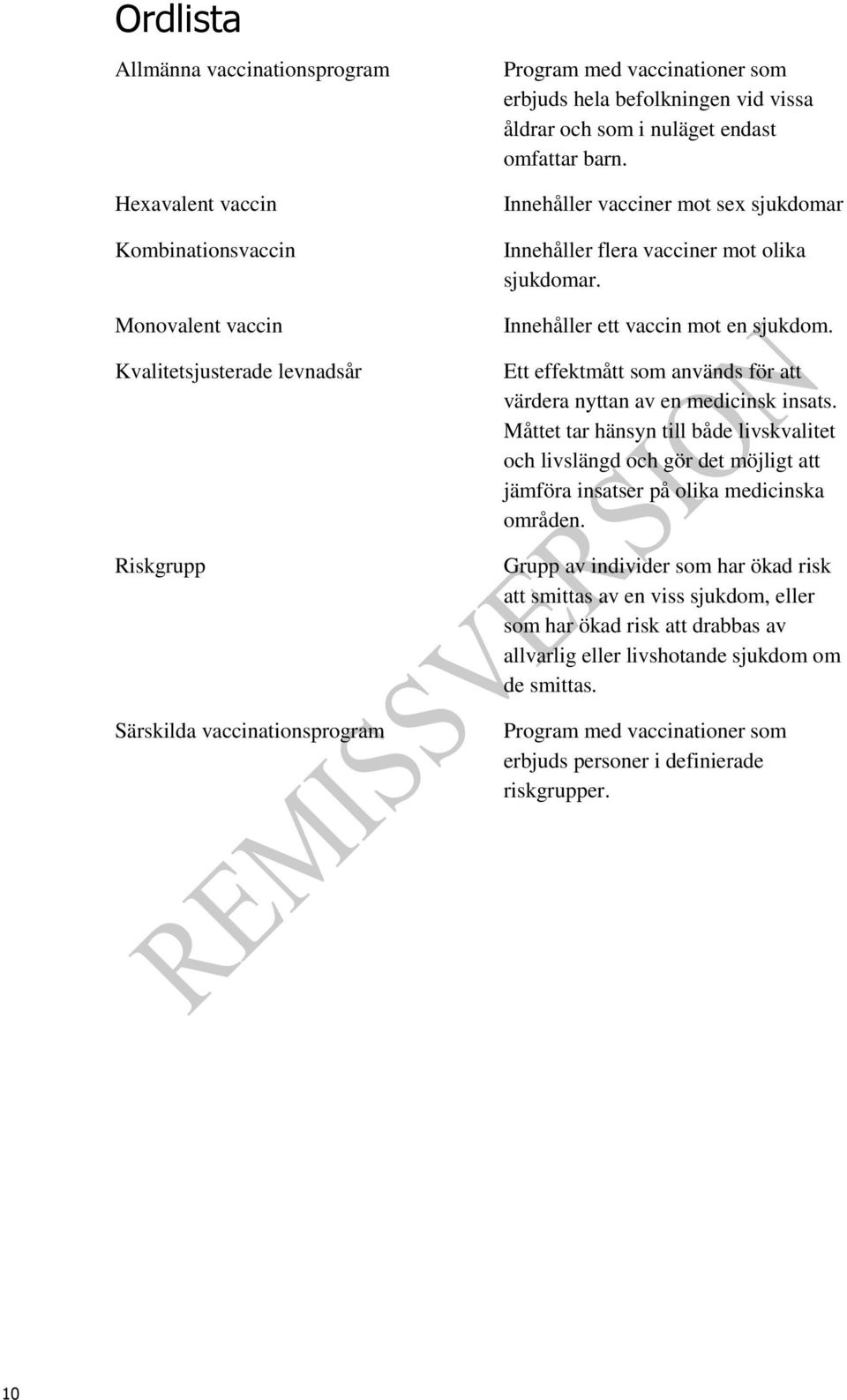 Ett effektmått som används för att värdera nyttan av en medicinsk insats. Måttet tar hänsyn till både livskvalitet och livslängd och gör det möjligt att jämföra insatser på olika medicinska områden.
