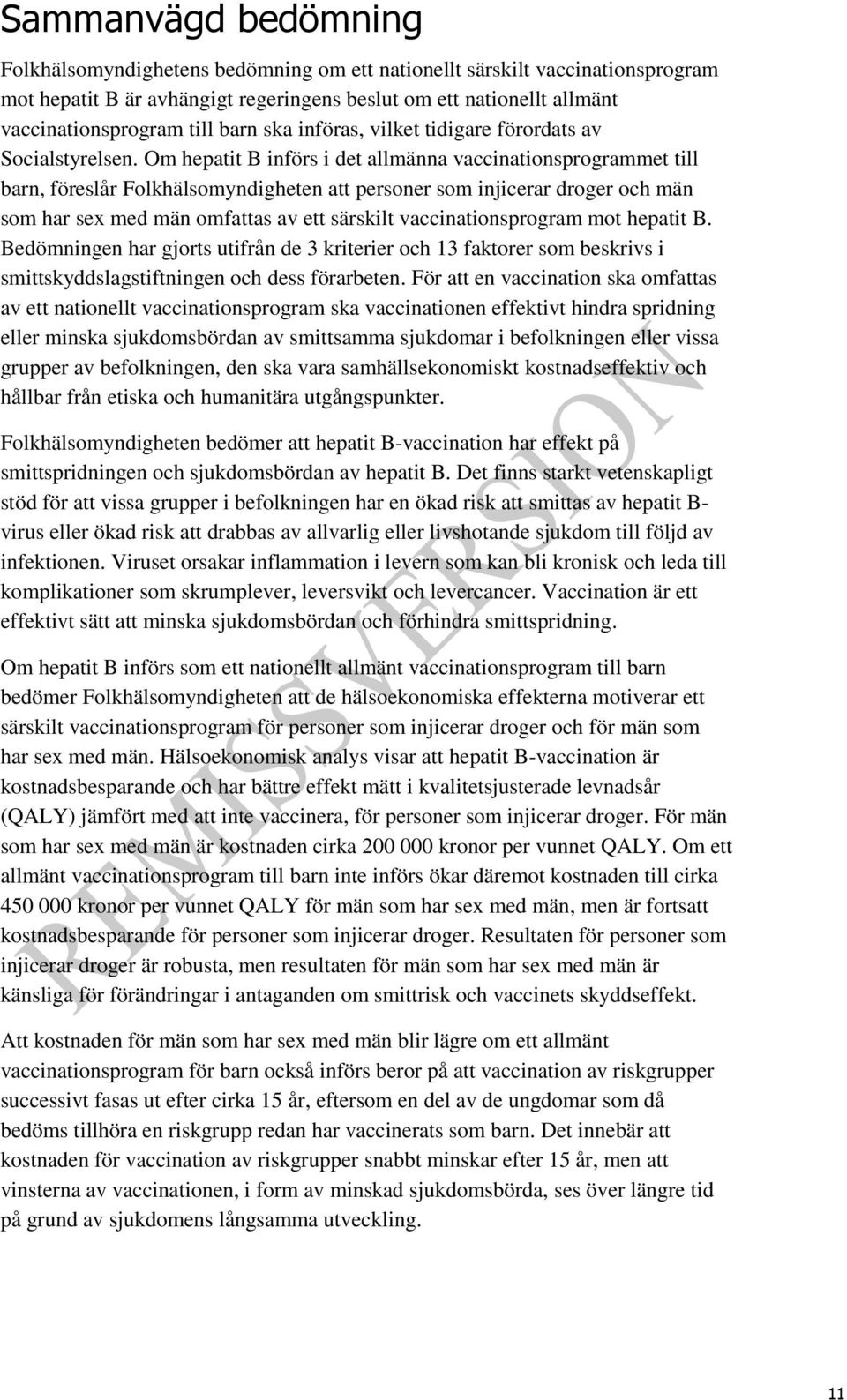 Om hepatit B införs i det allmänna vaccinationsprogrammet till barn, föreslår Folkhälsomyndigheten att personer som injicerar droger och män som har sex med män omfattas av ett särskilt