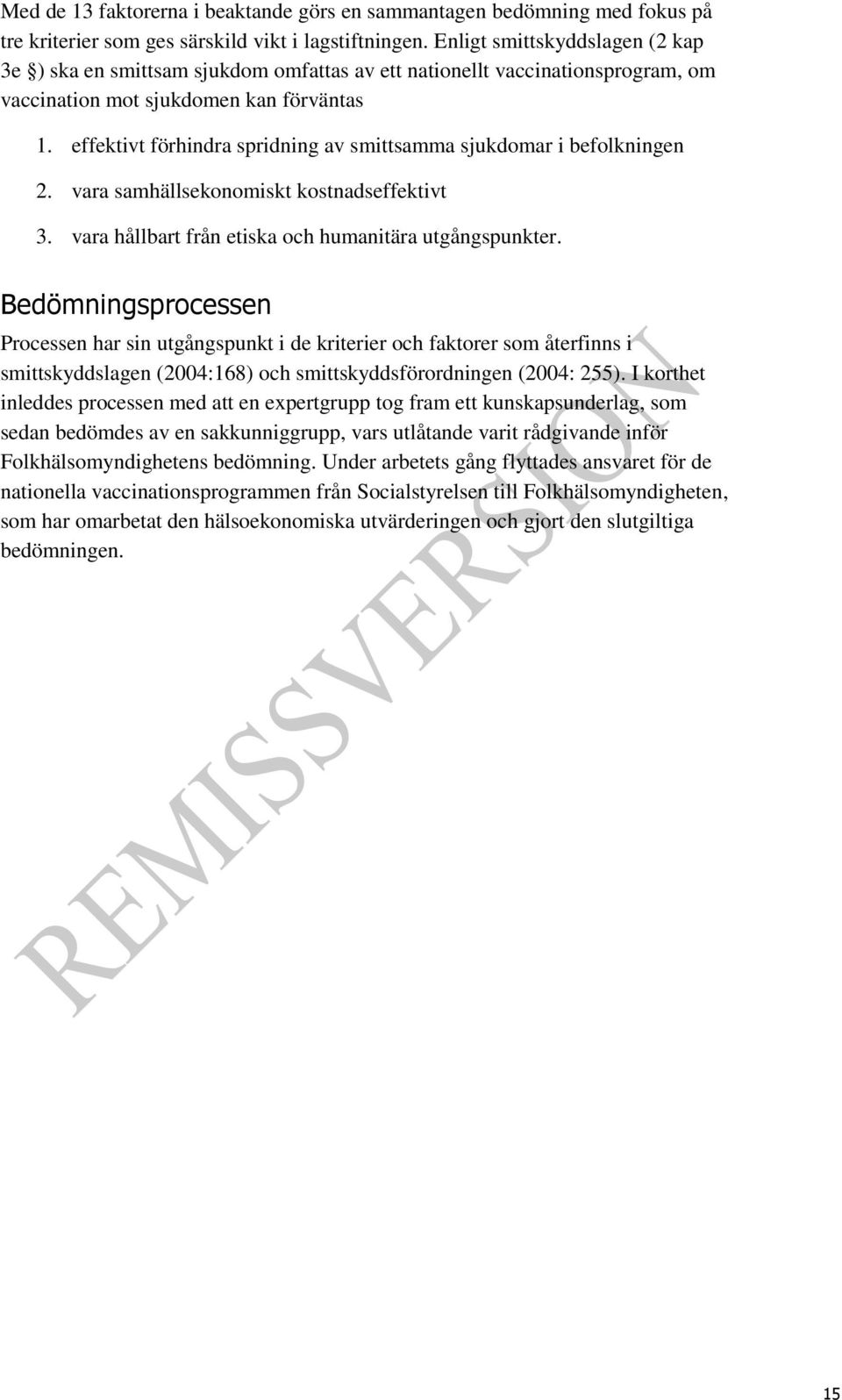 effektivt förhindra spridning av smittsamma sjukdomar i befolkningen 2. vara samhällsekonomiskt kostnadseffektivt 3. vara hållbart från etiska och humanitära utgångspunkter.