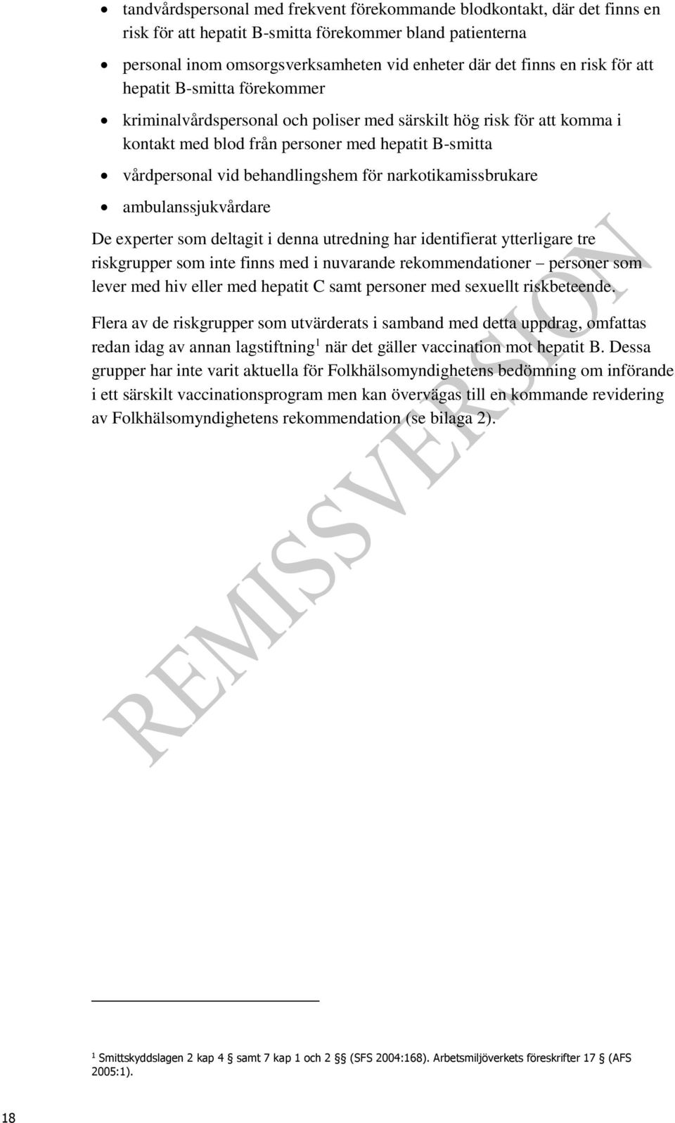för narkotikamissbrukare ambulanssjukvårdare De experter som deltagit i denna utredning har identifierat ytterligare tre riskgrupper som inte finns med i nuvarande rekommendationer personer som lever