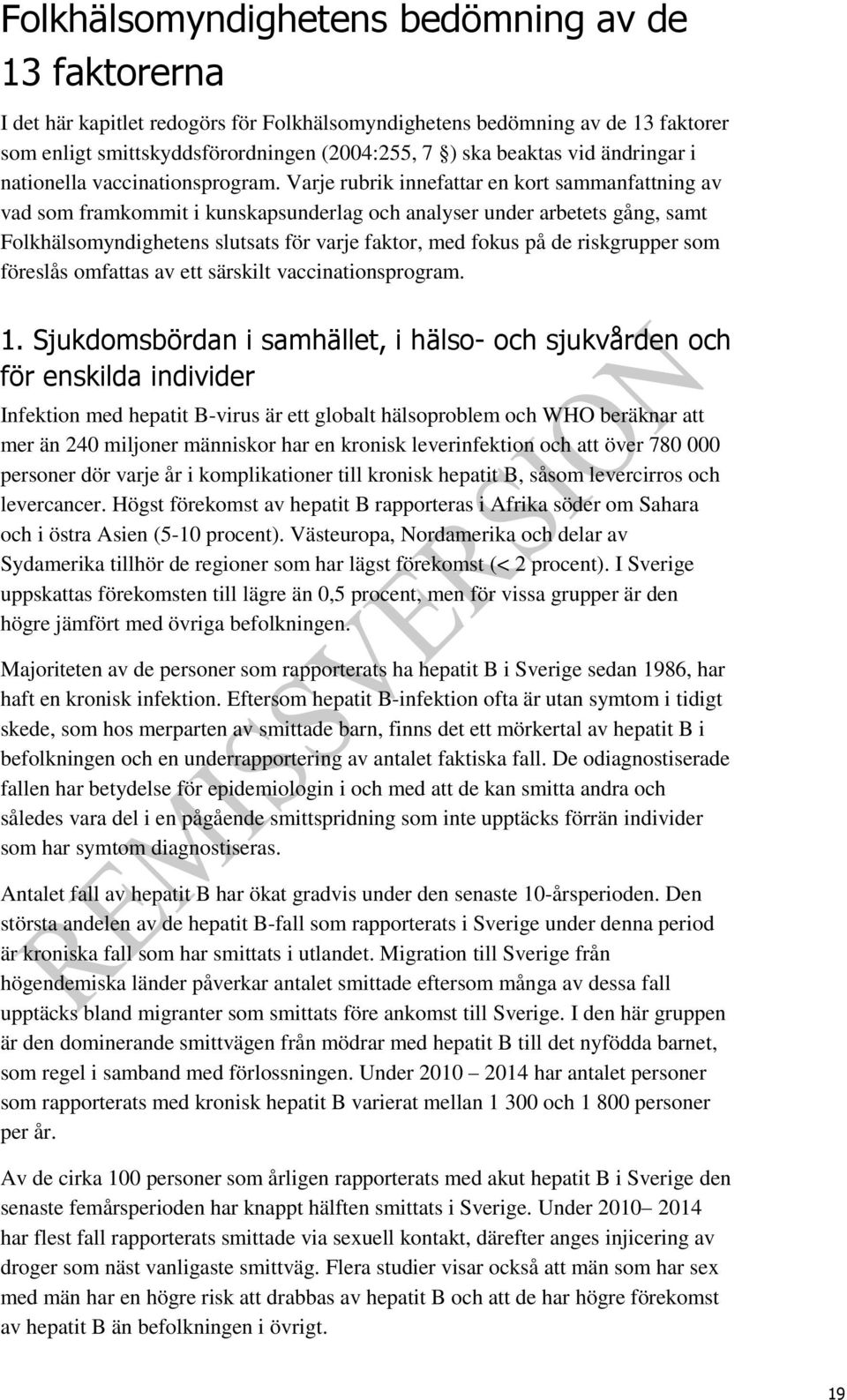 Varje rubrik innefattar en kort sammanfattning av vad som framkommit i kunskapsunderlag och analyser under arbetets gång, samt Folkhälsomyndighetens slutsats för varje faktor, med fokus på de