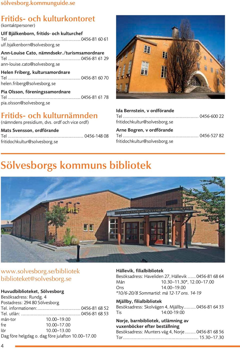 olsson@solvesborg.se Fritids- och kulturnämnden (nämndens presidium, dvs. ordf och vice ordf) Mats Svensson, ordförande Tel... 0456-148 08 fritidochkultur@solvesborg.