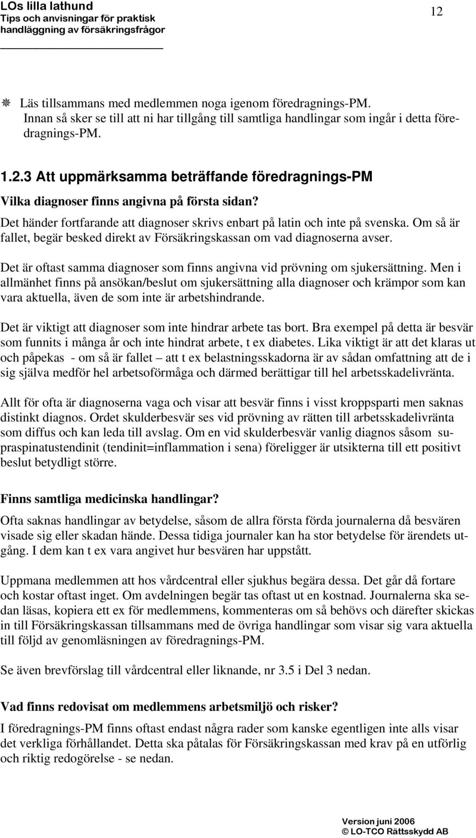 Det är oftast samma diagnoser som finns angivna vid prövning om sjukersättning.