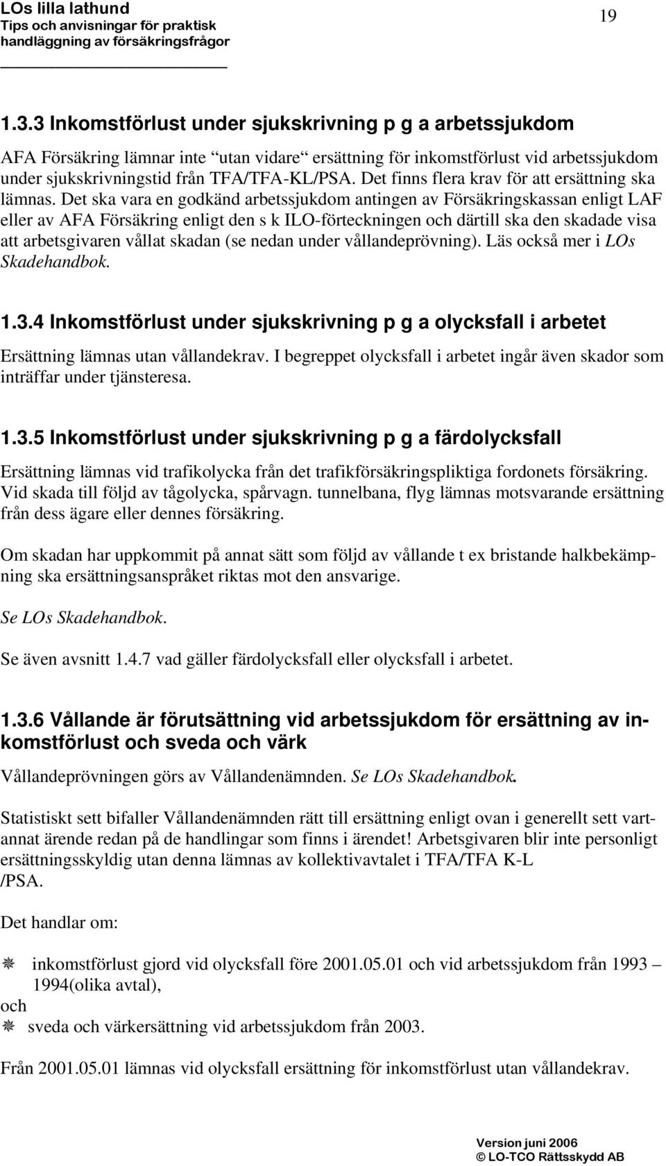 Det ska vara en godkänd arbetssjukdom antingen av Försäkringskassan enligt LAF eller av AFA Försäkring enligt den s k ILO-förteckningen och därtill ska den skadade visa att arbetsgivaren vållat