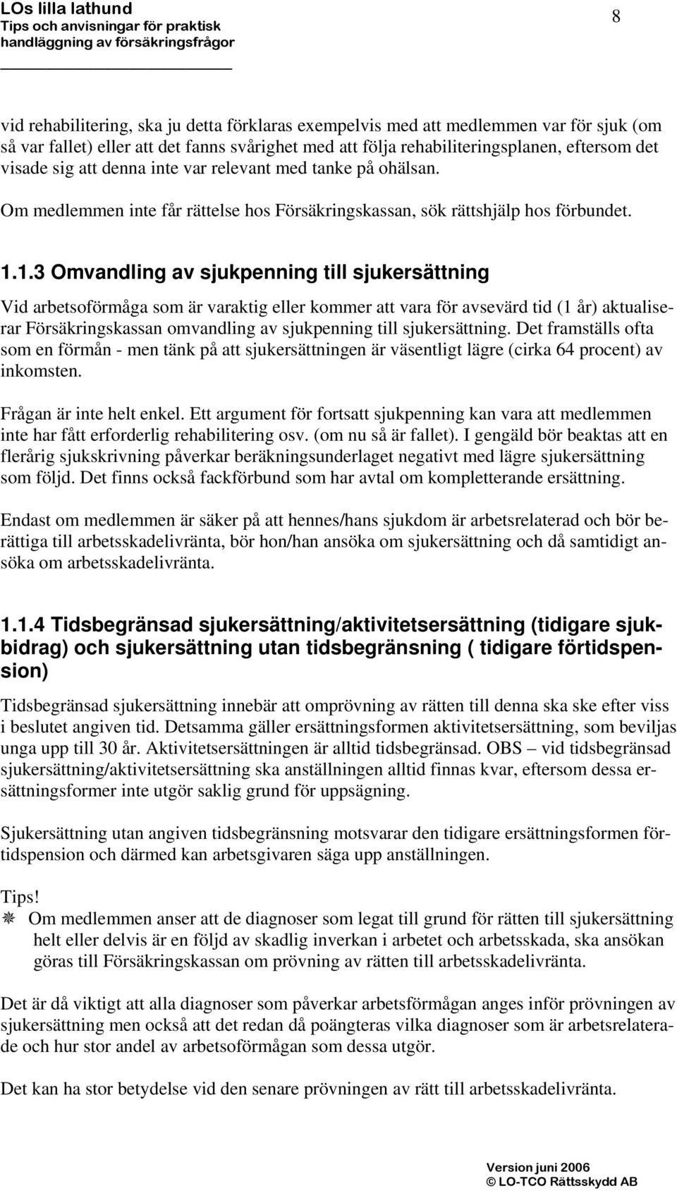 1.3 Omvandling av sjukpenning till sjukersättning Vid arbetsoförmåga som är varaktig eller kommer att vara för avsevärd tid (1 år) aktualiserar Försäkringskassan omvandling av sjukpenning till