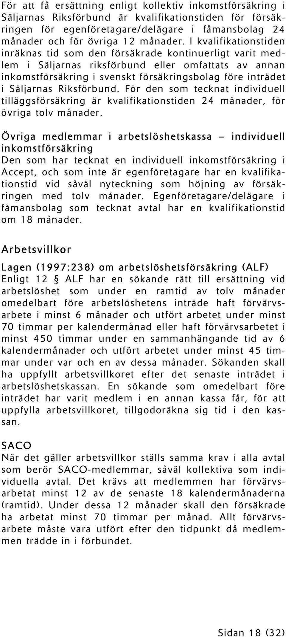 Säljarnas Riksförbund. För den som tecknat individuell tilläggsförsäkring är kvalifikationstiden 24 månader, för övriga tolv månader.