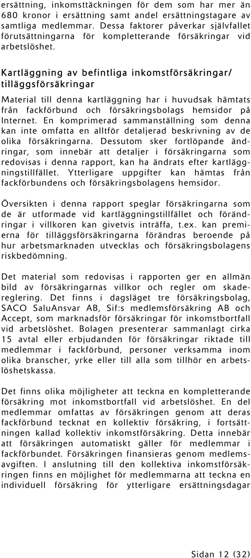 Kartläggning av befintliga inkomstförsäkringar/ tilläggsförsäkringar Material till denna kartläggning har i huvudsak hämtats från fackförbund och försäkringsbolags hemsidor på Internet.