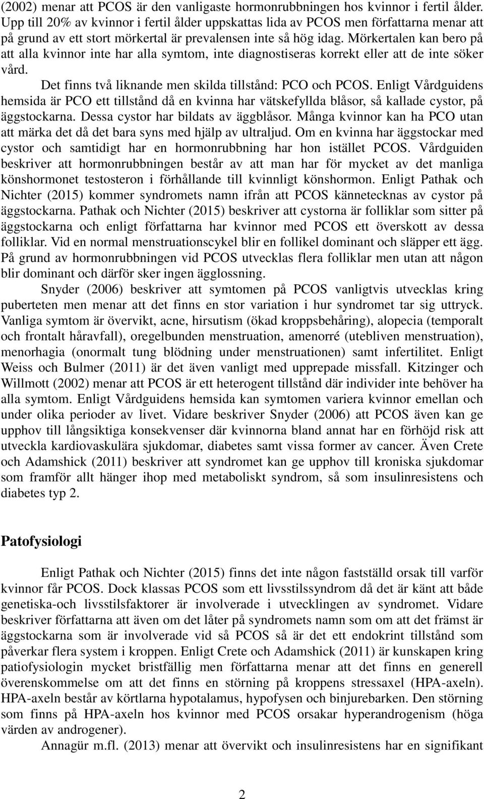 Mörkertalen kan bero på att alla kvinnor inte har alla symtom, inte diagnostiseras korrekt eller att de inte söker vård. Det finns två liknande men skilda tillstånd: PCO och PCOS.