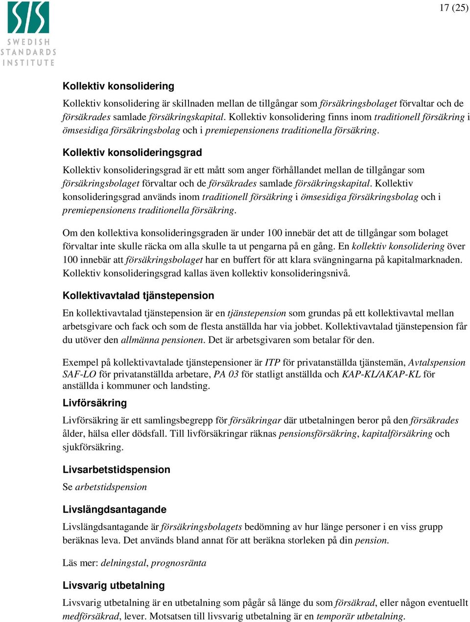 Kollektiv konsolideringsgrad Kollektiv konsolideringsgrad är ett mått som anger förhållandet mellan de tillgångar som försäkringsbolaget förvaltar och de försäkrades samlade försäkringskapital.