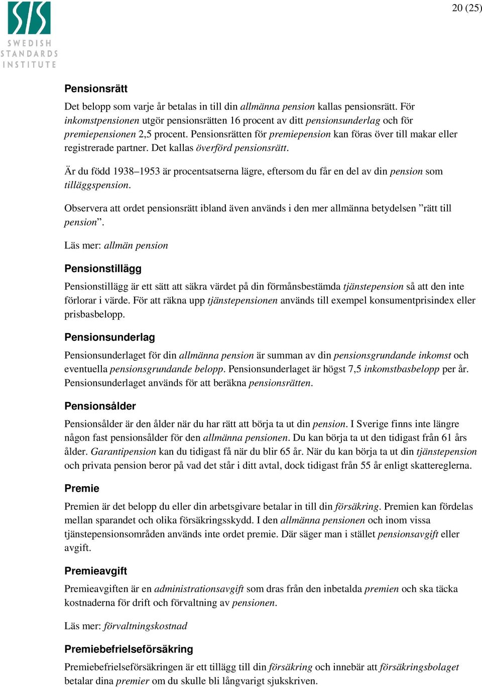 Pensionsrätten för premiepension kan föras över till makar eller registrerade partner. Det kallas överförd pensionsrätt.