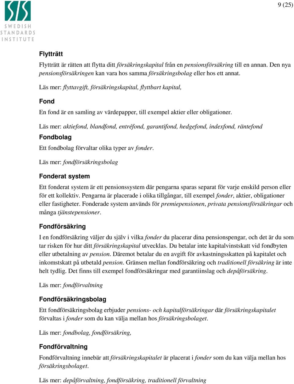 Läs mer: aktiefond, blandfond, entréfond, garantifond, hedgefond, indexfond, räntefond Fondbolag Ett fondbolag förvaltar olika typer av fonder.