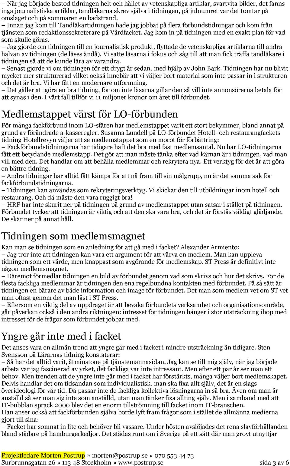 Jag kom in på tidningen med en exakt plan för vad som skulle göras.