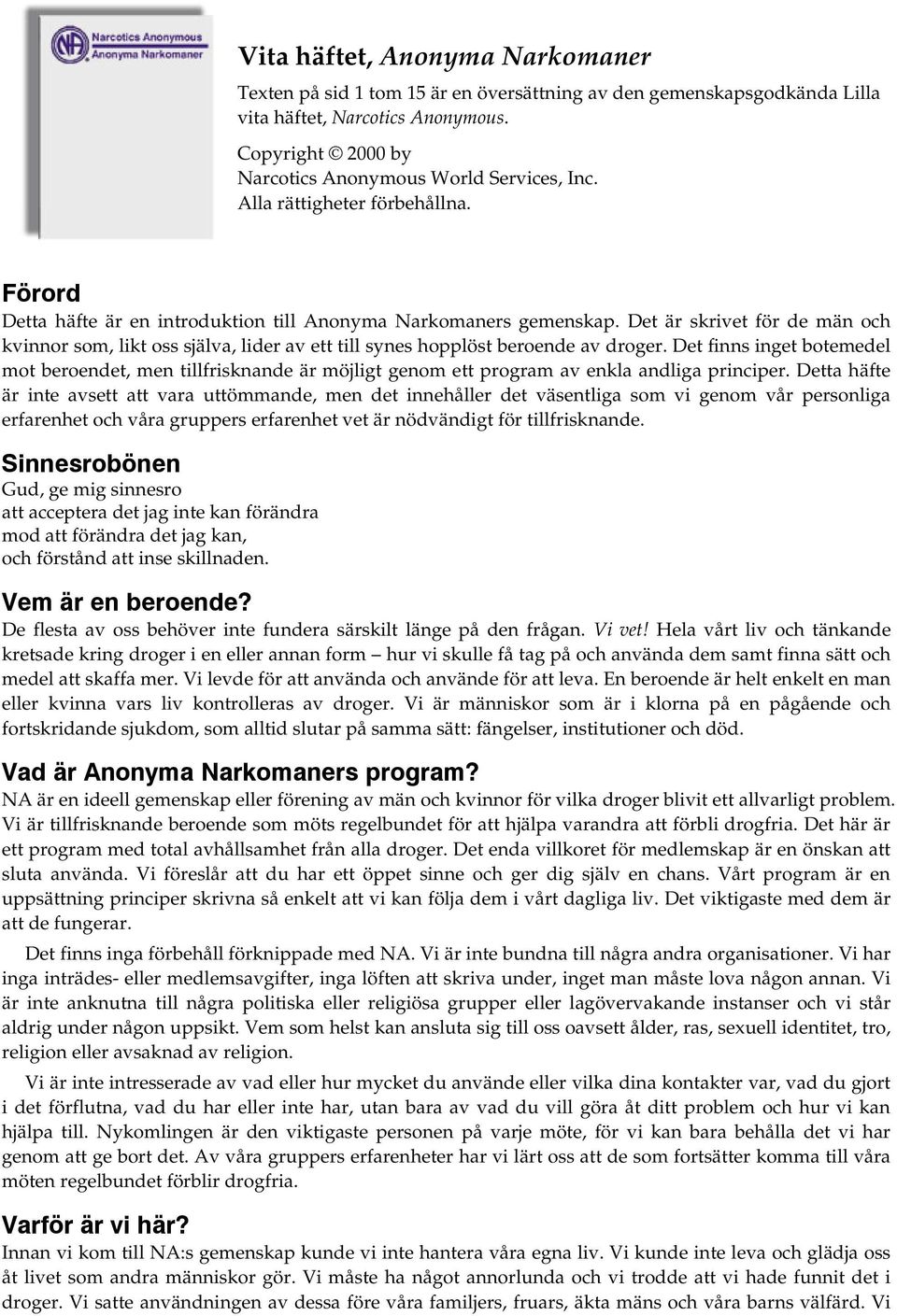 Det är skrivet för de män och kvinnor som, likt oss själva, lider av ett till synes hopplöst beroende av droger.