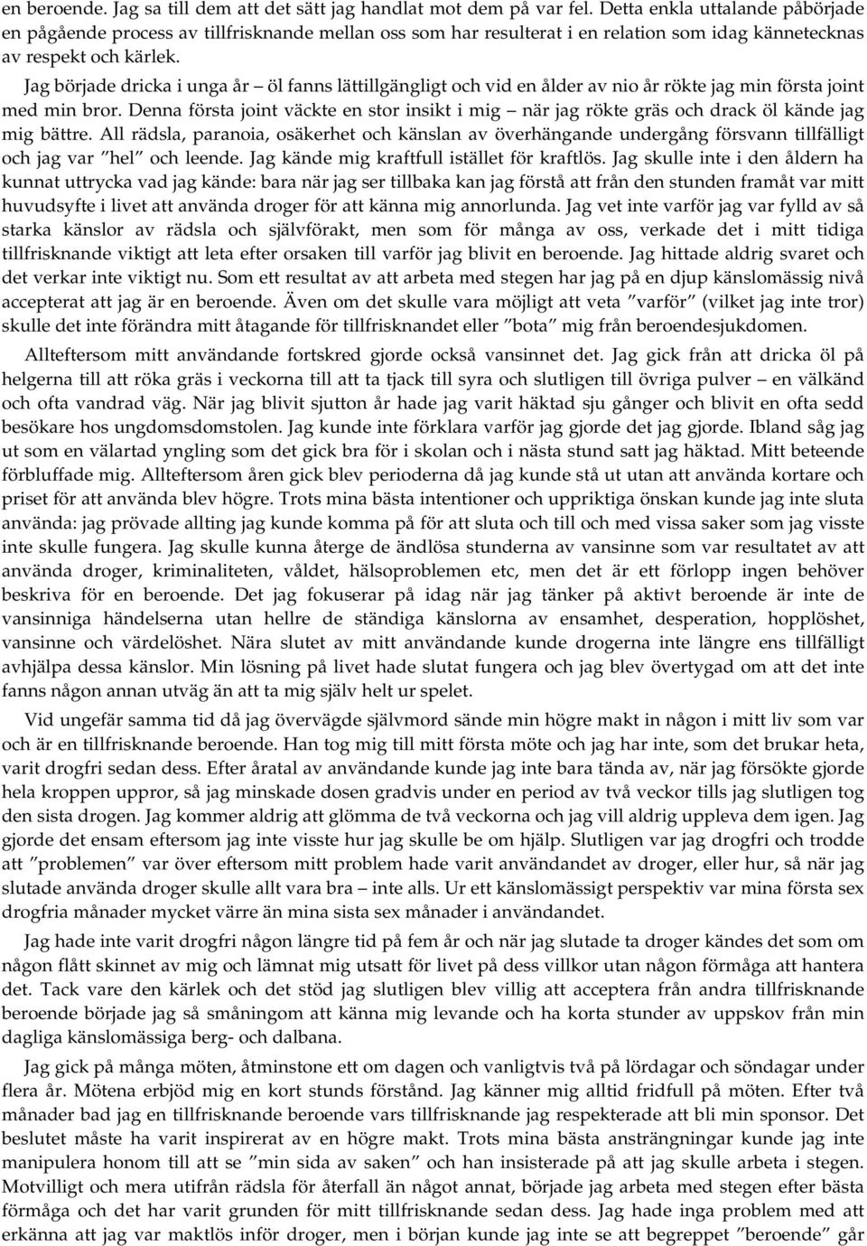 Jag började dricka i unga år öl fanns lättillgängligt och vid en ålder av nio år rökte jag min första joint med min bror.