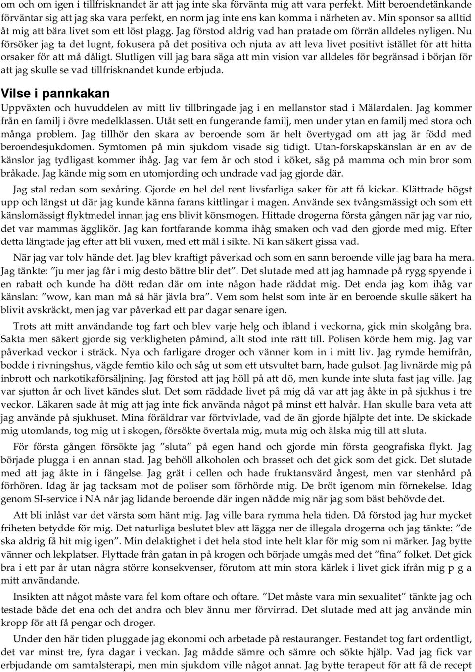 Nu försöker jag ta det lugnt, fokusera på det positiva och njuta av att leva livet positivt istället för att hitta orsaker för att må dåligt.
