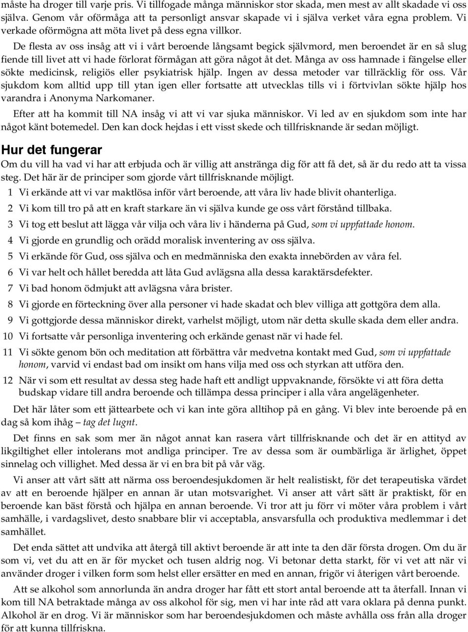 De flesta av oss insåg att vi i vårt beroende långsamt begick självmord, men beroendet är en så slug fiende till livet att vi hade förlorat förmågan att göra något åt det.