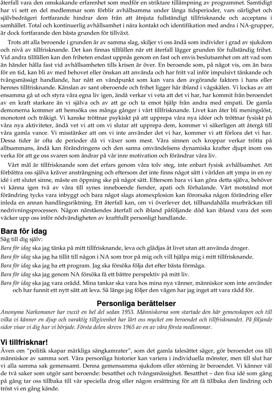 acceptans i samhället. Total och kontinuerlig avhållsamhet i nära kontakt och identifikation med andra i NA-grupper, är dock fortfarande den bästa grunden för tillväxt.