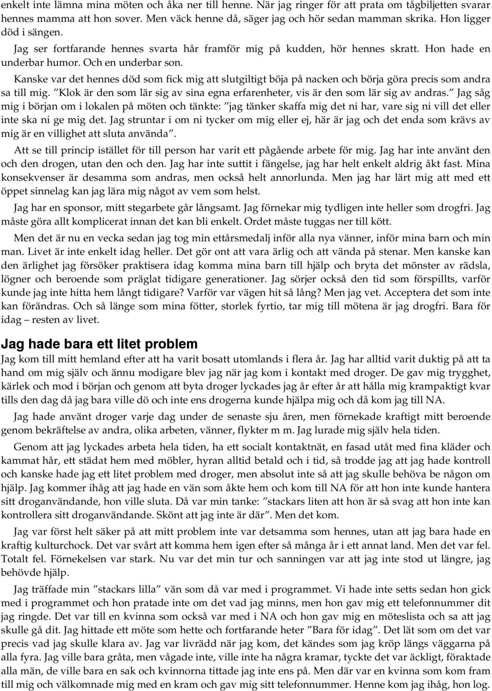 Kanske var det hennes död som fick mig att slutgiltigt böja på nacken och börja göra precis som andra sa till mig. Klok är den som lär sig av sina egna erfarenheter, vis är den som lär sig av andras.