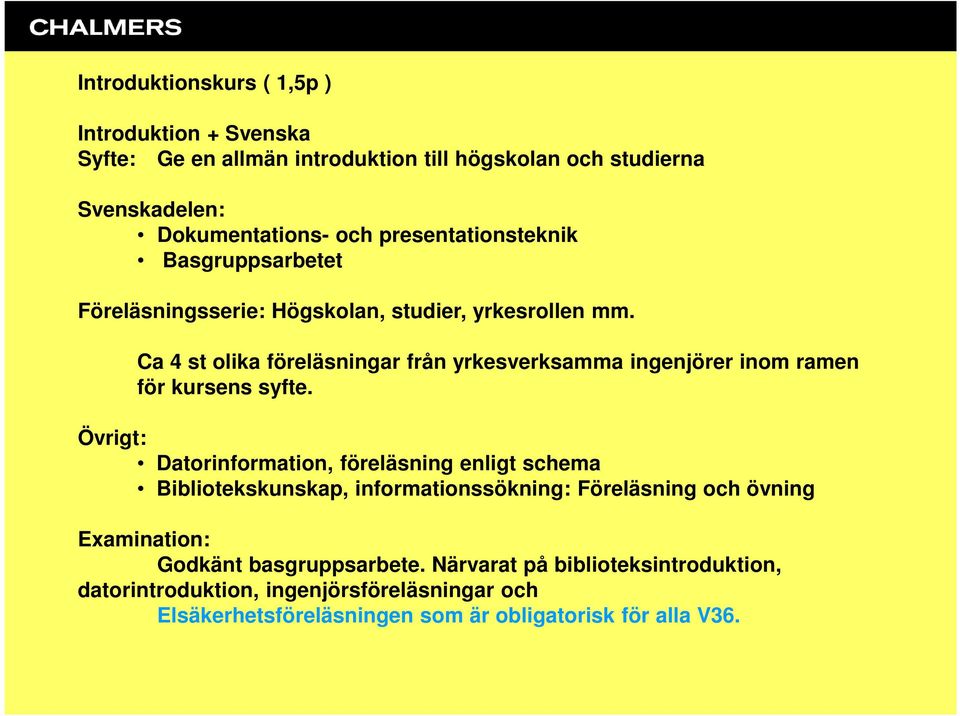 Ca 4 st olika föreläsningar från yrkesverksamma ingenjörer inom ramen för kursens syfte.