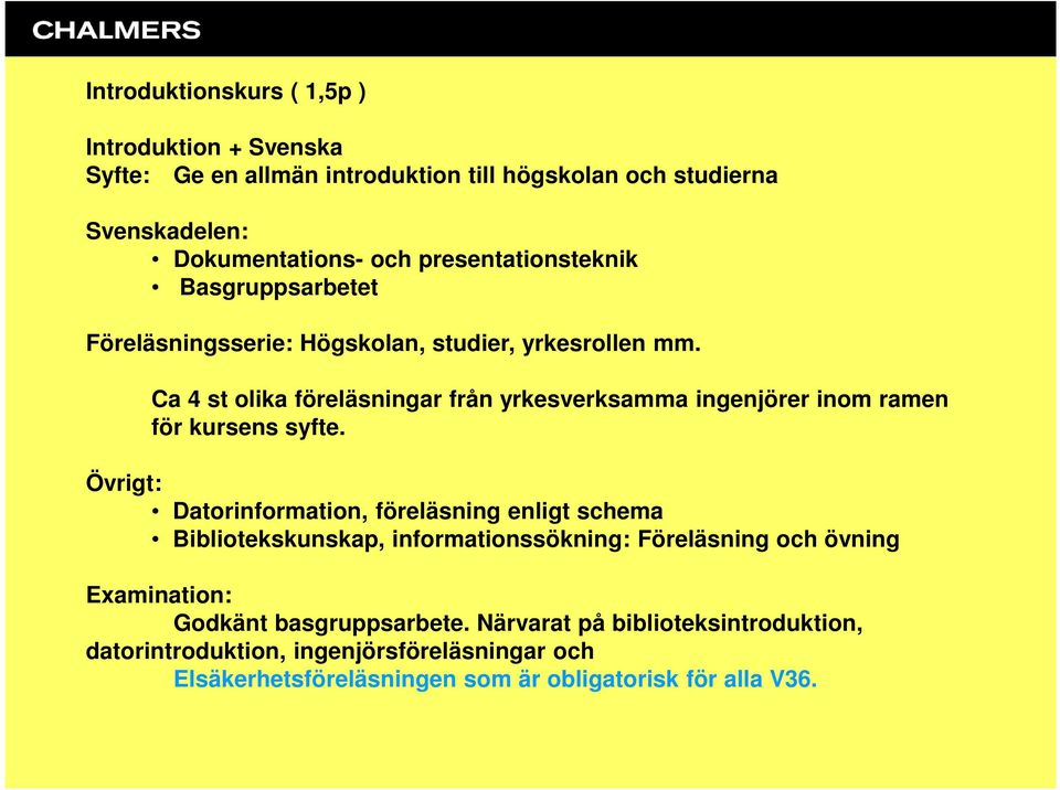 Ca 4 st olika föreläsningar från yrkesverksamma ingenjörer inom ramen för kursens syfte.