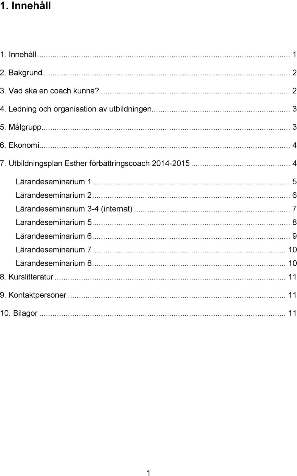 Utbildningsplan Esther förbättringscoach 2014-2015... 4 Lärandeseminarium 1... 5 Lärandeseminarium 2.