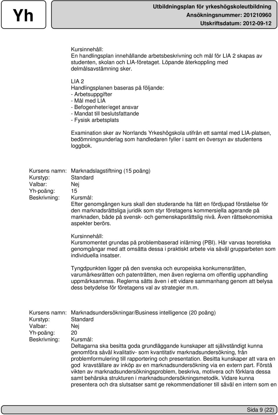 utifrån ett samtal med LIA-platsen, bedömningsunderlag som handledaren fyller i samt en översyn av studentens loggbok.