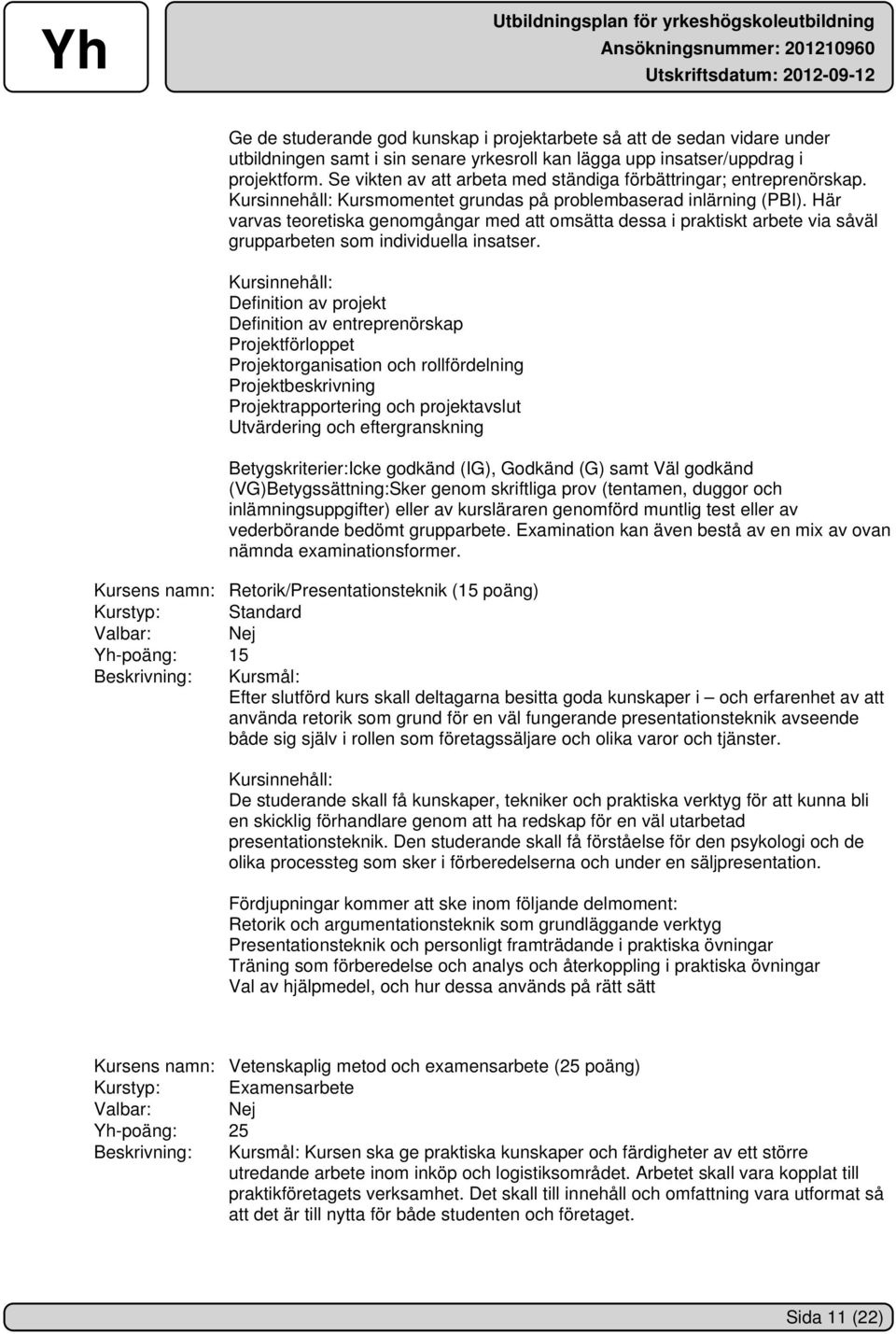 Här varvas teoretiska genomgångar med att omsätta dessa i praktiskt arbete via såväl grupparbeten som individuella insatser.