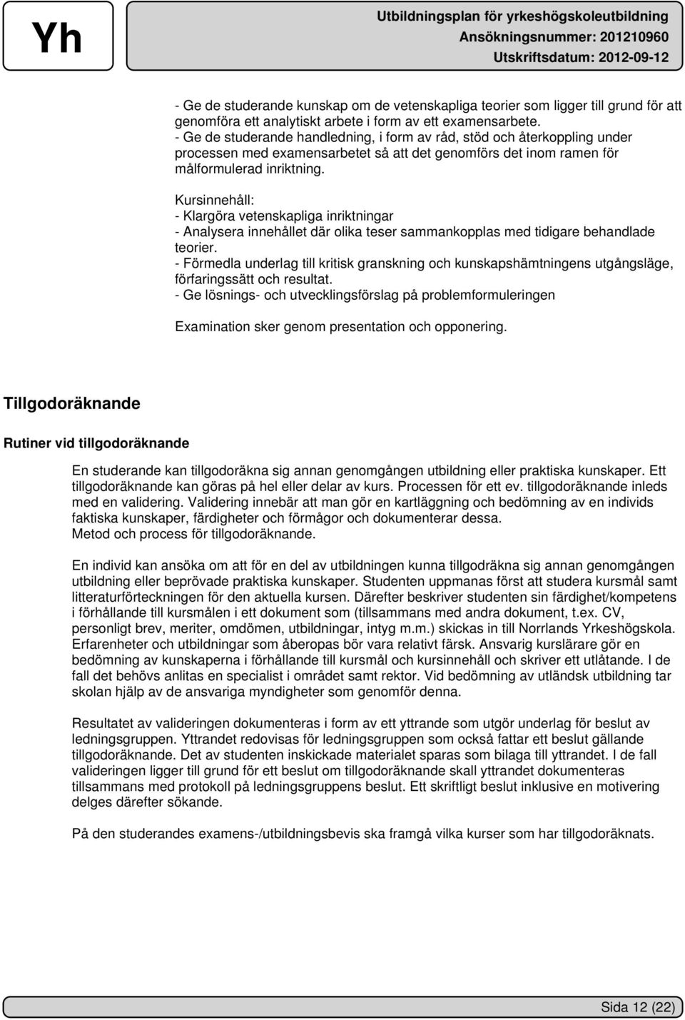 - Klargöra vetenskapliga inriktningar - Analysera innehållet där olika teser sammankopplas med tidigare behandlade teorier.