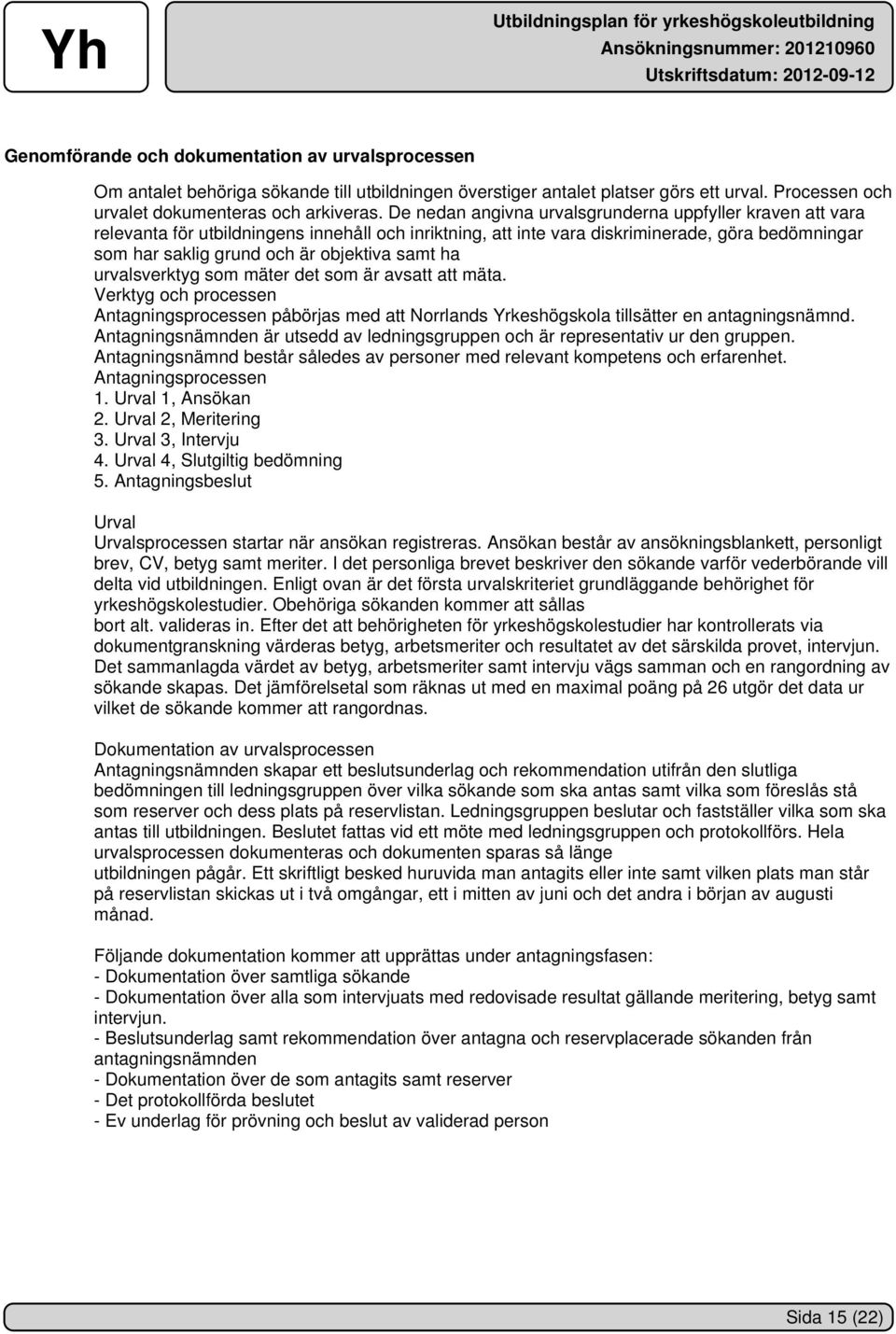samt ha urvalsverktyg som mäter det som är avsatt att mäta. Verktyg och processen Antagningsprocessen påbörjas med att Norrlands Yrkeshögskola tillsätter en antagningsnämnd.