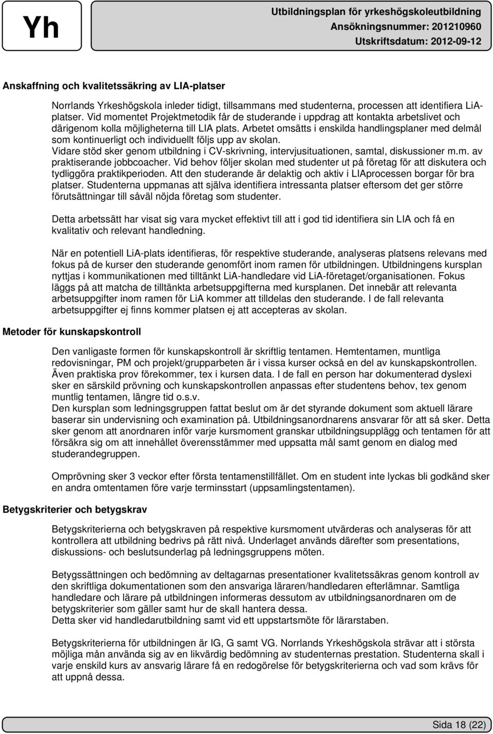Arbetet omsätts i enskilda handlingsplaner med delmål som kontinuerligt och individuellt följs upp av skolan.