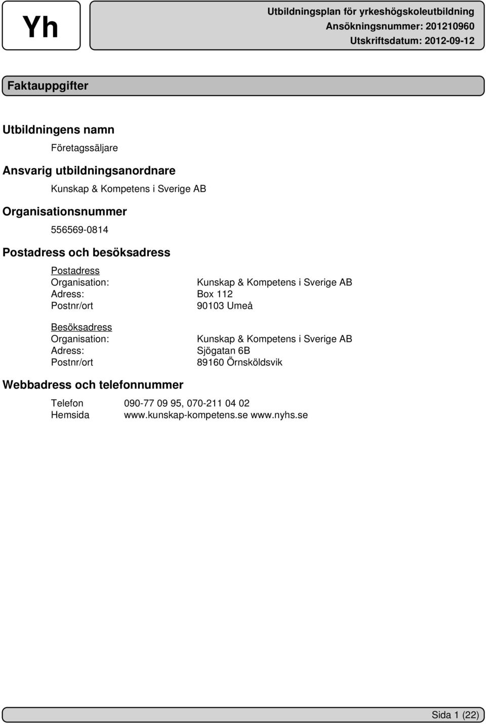 Adress: Box 112 Postnr/ort 90103 Umeå Besöksadress Organisation: Adress: Postnr/ort Kunskap & Kompetens i Sverige AB