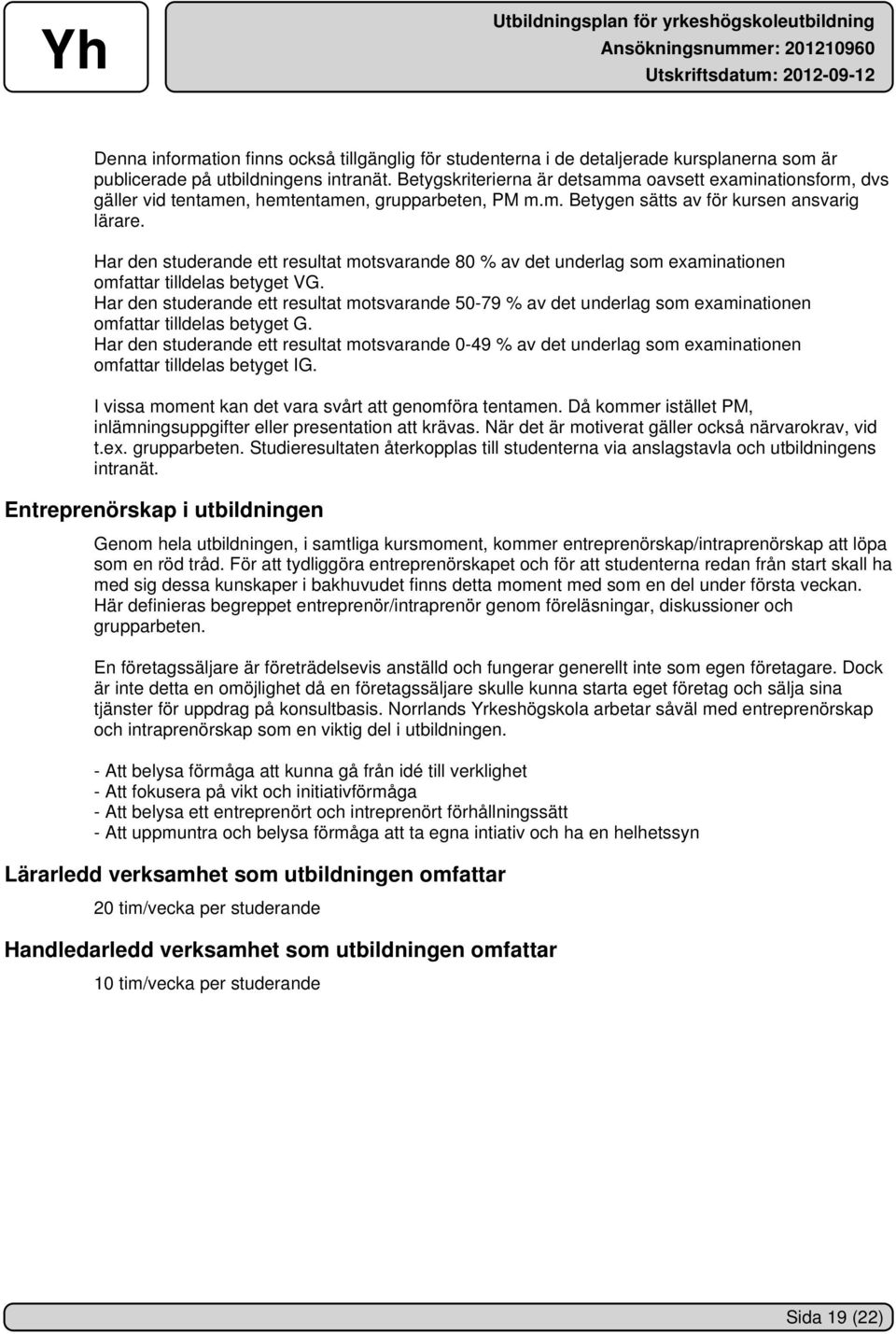 Har den studerande ett resultat motsvarande 80 % av det underlag som examinationen omfattar tilldelas betyget VG.