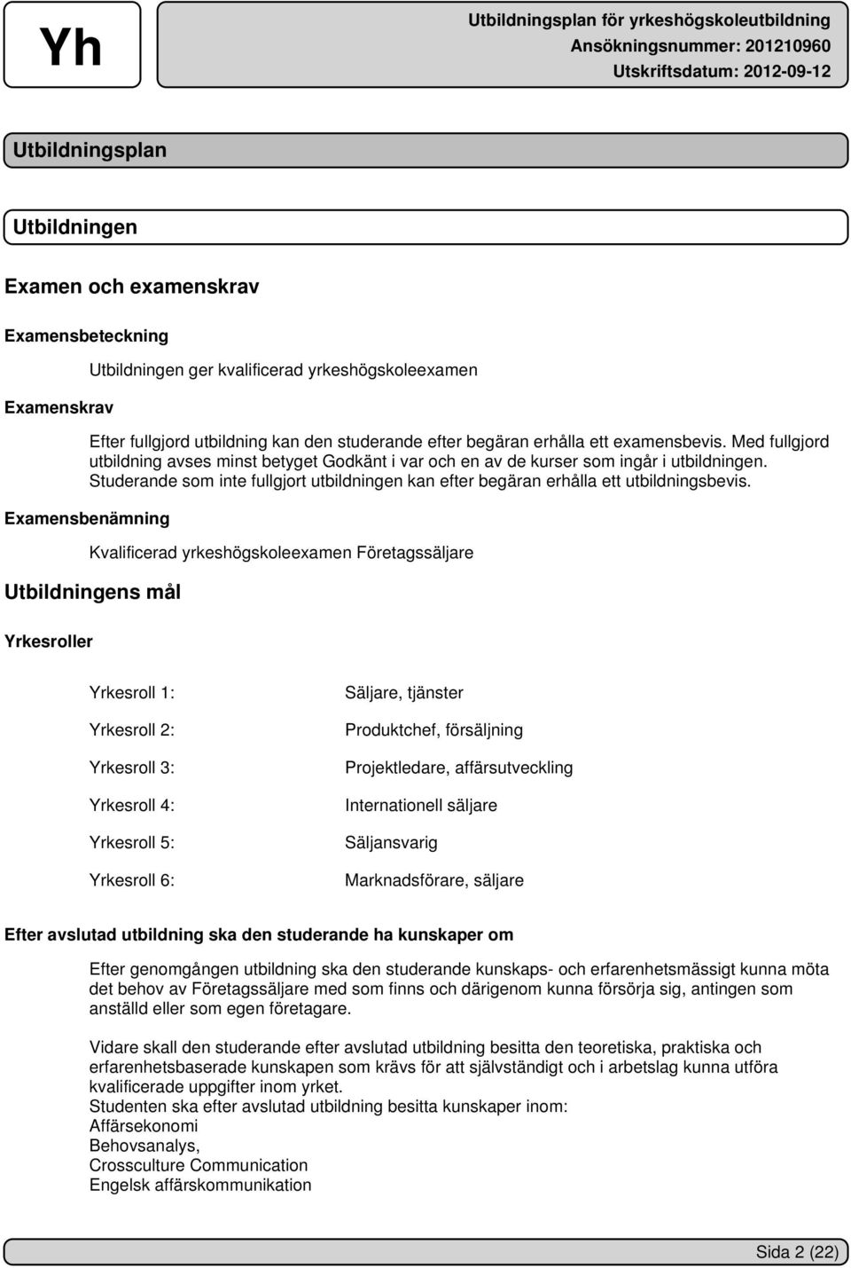 Studerande som inte fullgjort utbildningen kan efter begäran erhålla ett utbildningsbevis.
