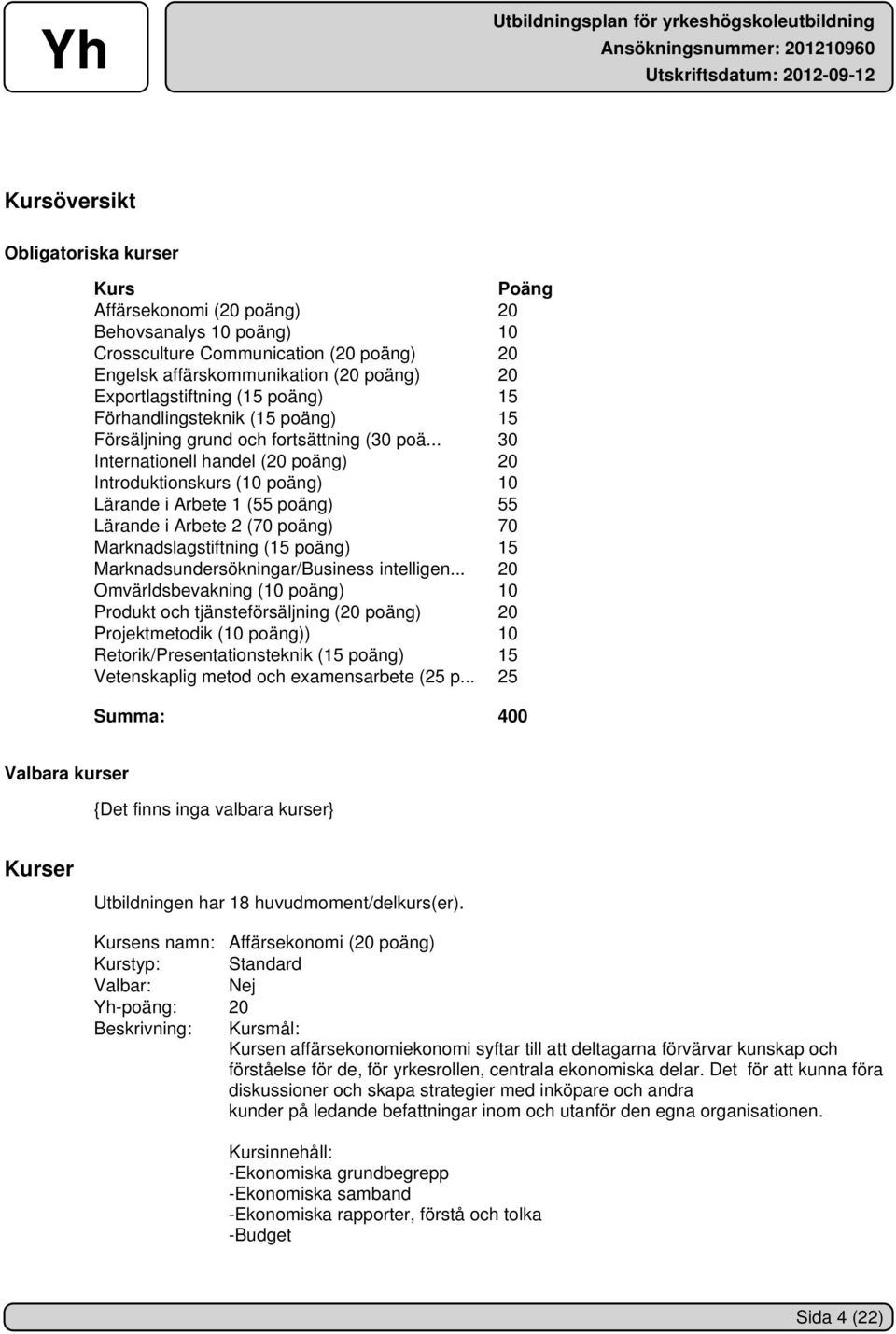 .. 30 Internationell handel (20 poäng) 20 Introduktionskurs (10 poäng) 10 Lärande i Arbete 1 (55 poäng) 55 Lärande i Arbete 2 (70 poäng) 70 Marknadslagstiftning (15 poäng) 15