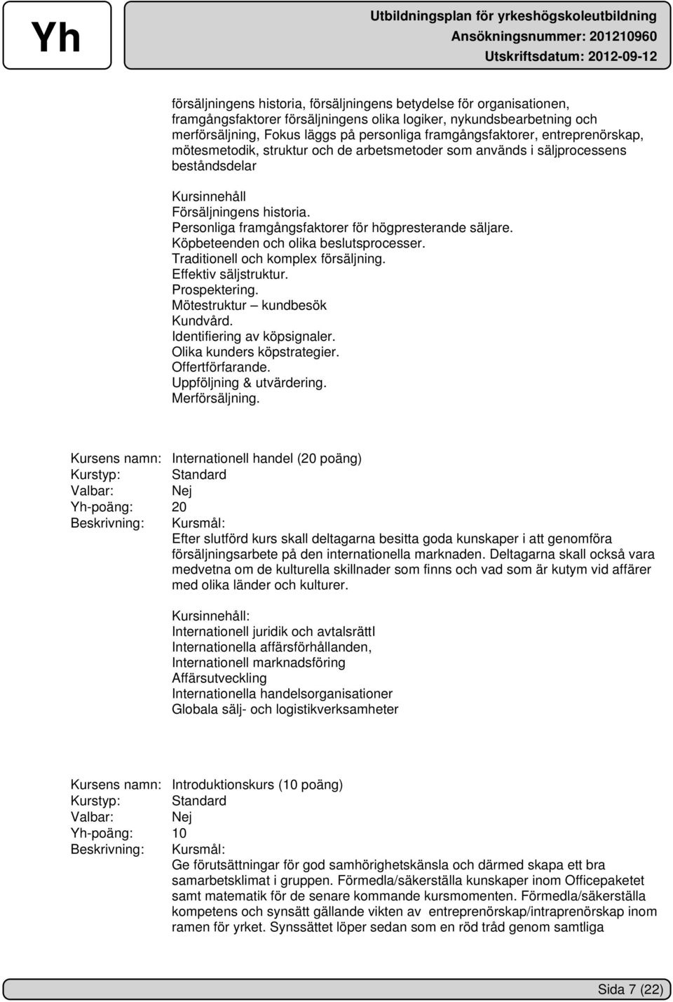 Personliga framgångsfaktorer för högpresterande säljare. Köpbeteenden och olika beslutsprocesser. Traditionell och komplex försäljning. Effektiv säljstruktur. Prospektering.