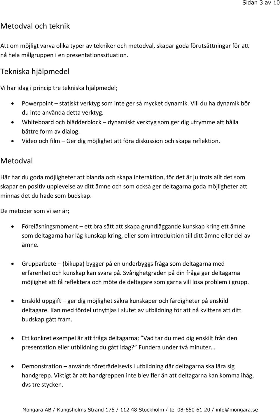 Whiteboard och blädderblock dynamiskt verktyg som ger dig utrymme att hålla bättre form av dialog. Video och film Ger dig möjlighet att föra diskussion och skapa reflektion.