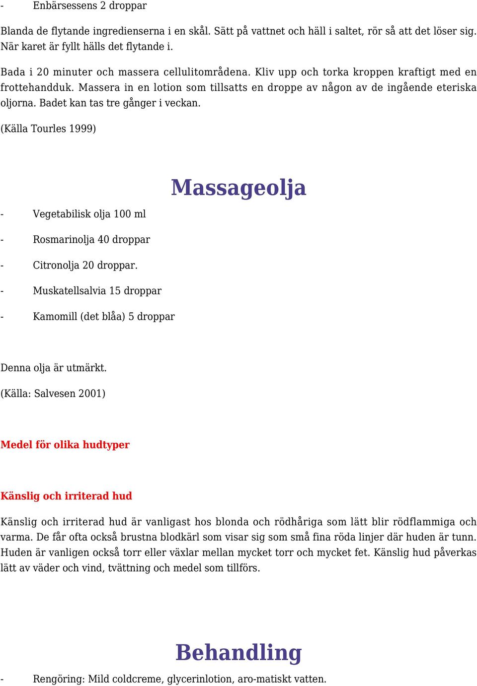 Badet kan tas tre gånger i veckan. (Källa Tourles 1999) - Vegetabilisk olja 100 ml - Rosmarinolja 40 droppar - Citronolja 20 droppar.