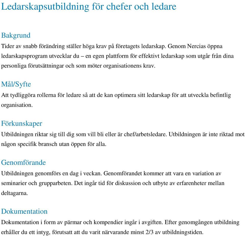 Mål/Syfte Att tydliggöra rollerna för ledare så att de kan optimera sitt ledarskap för att utveckla befintlig organisation.