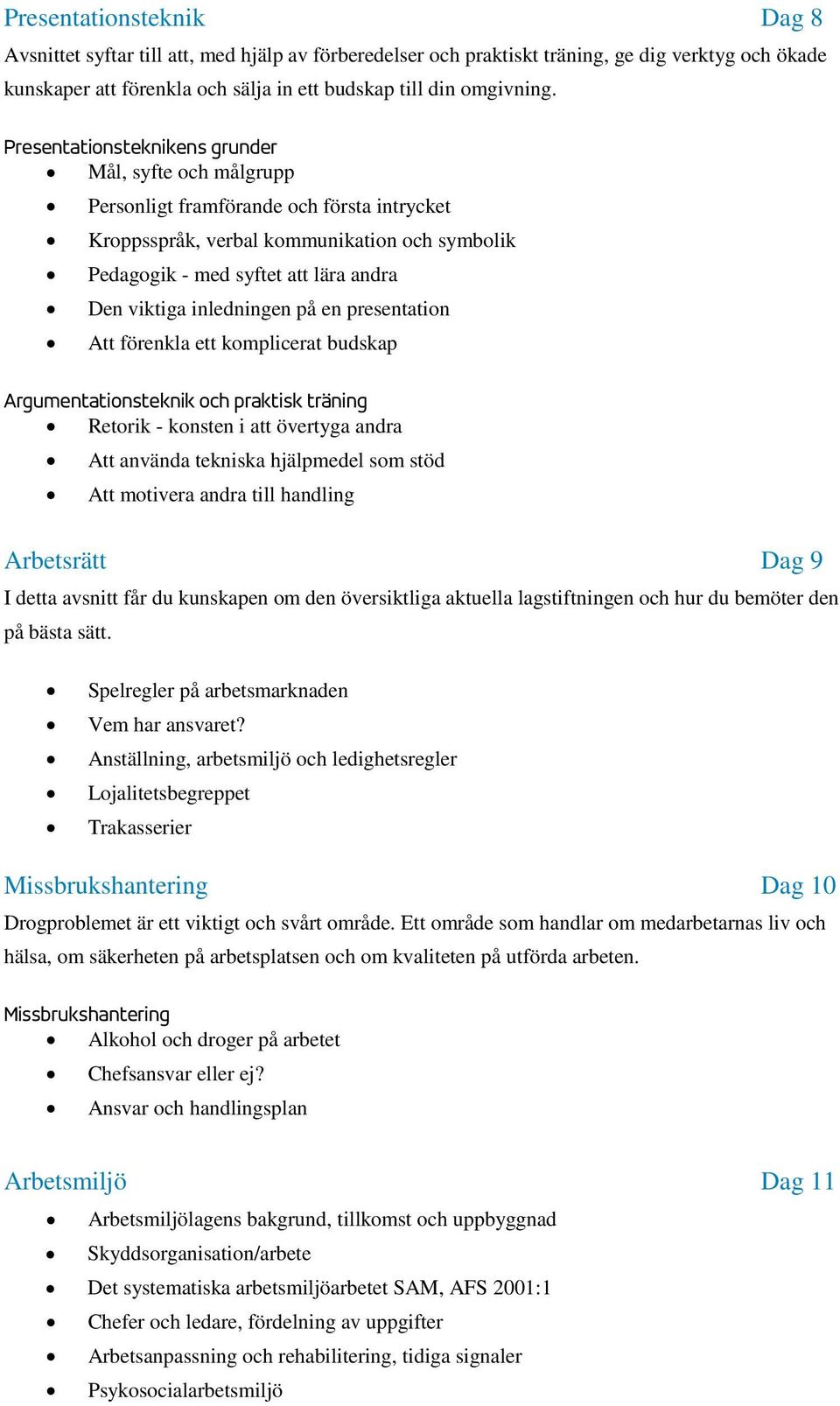 inledningen på en presentation Att förenkla ett komplicerat budskap Argumentationsteknik och praktisk träning Retorik - konsten i att övertyga andra Att använda tekniska hjälpmedel som stöd Att