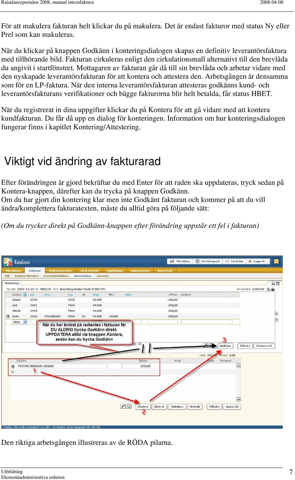 Fakturan cirkuleras enligt den cirkulationsmall alternativt till den brevlåda du angivit i startfönstret.