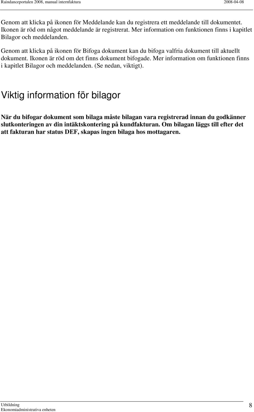 Ikonen är röd om det finns dokument bifogade. Mer information om funktionen finns i kapitlet Bilagor och meddelanden. (Se nedan, viktigt).