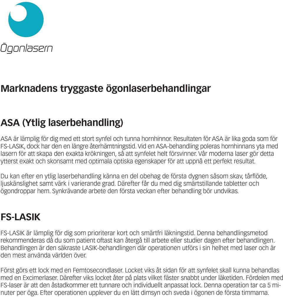 Vid en ASA-behandling poleras hornhinnans yta med lasern för att skapa den exakta krökningen, så att synfelet helt försvinner.