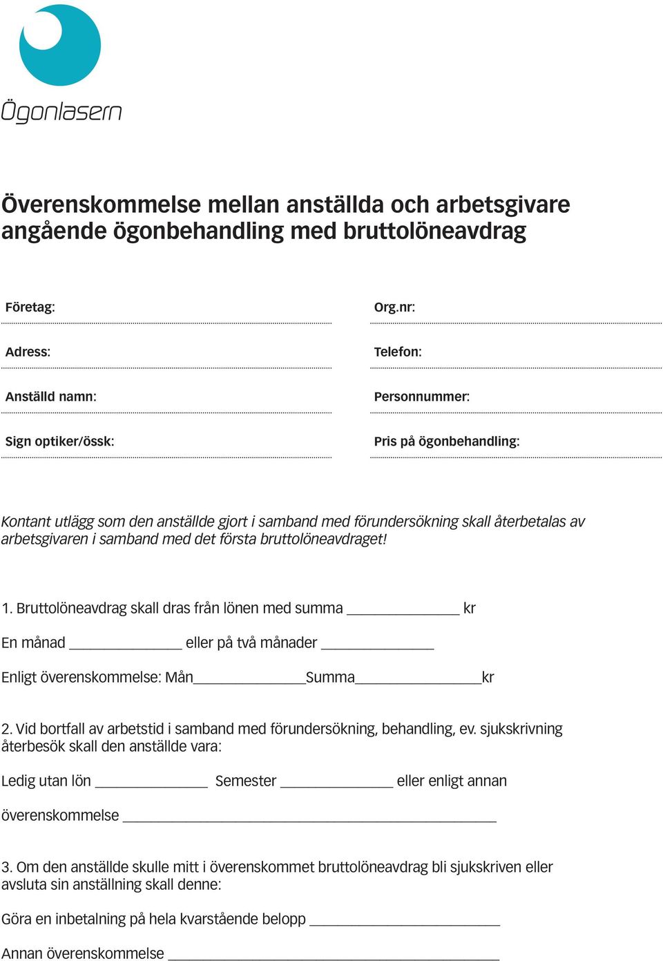 samband med det första bruttolöneavdraget! 1. Bruttolöneavdrag skall dras från lönen med summa kr En månad eller på två månader Enligt överenskommelse: Mån Summa kr 2.