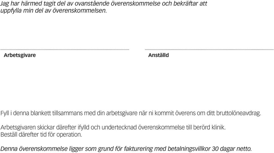 bruttolöneavdrag. Arbetsgivaren skickar därefter ifylld och undertecknad överenskommelse till berörd klinik.