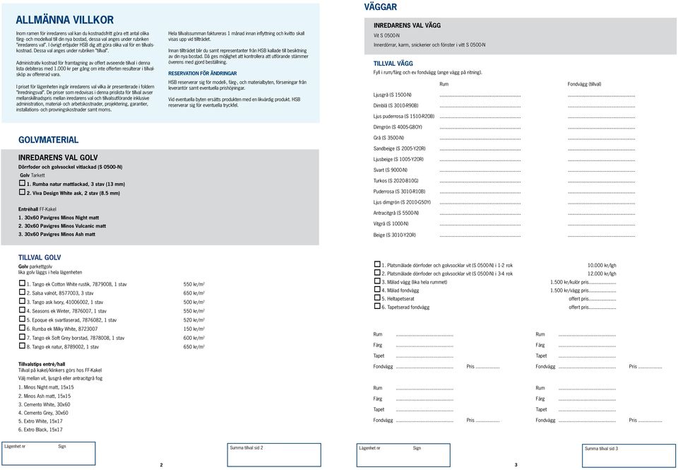 Administrativ kostnad för framtagning av offert avseende tillval i denna lista debiteras med 1.000 kr per gång om inte offerten resulterar i tillvalsköp av offererad vara.