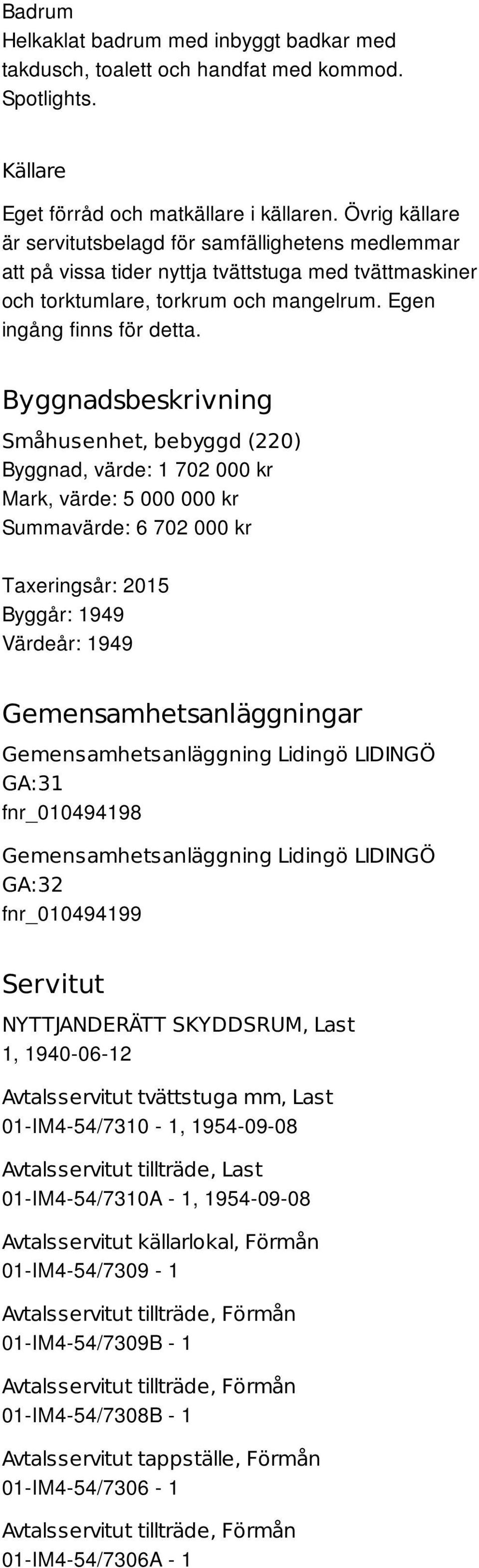 Byggnadsbeskrivning Småhusenhet, bebyggd (220) Byggnad, värde: 1 702 000 kr Mark, värde: 5 000 000 kr Summavärde: 6 702 000 kr Taxeringsår: 2015 Byggår: 1949 Värdeår: 1949 Gemensamhetsanläggningar
