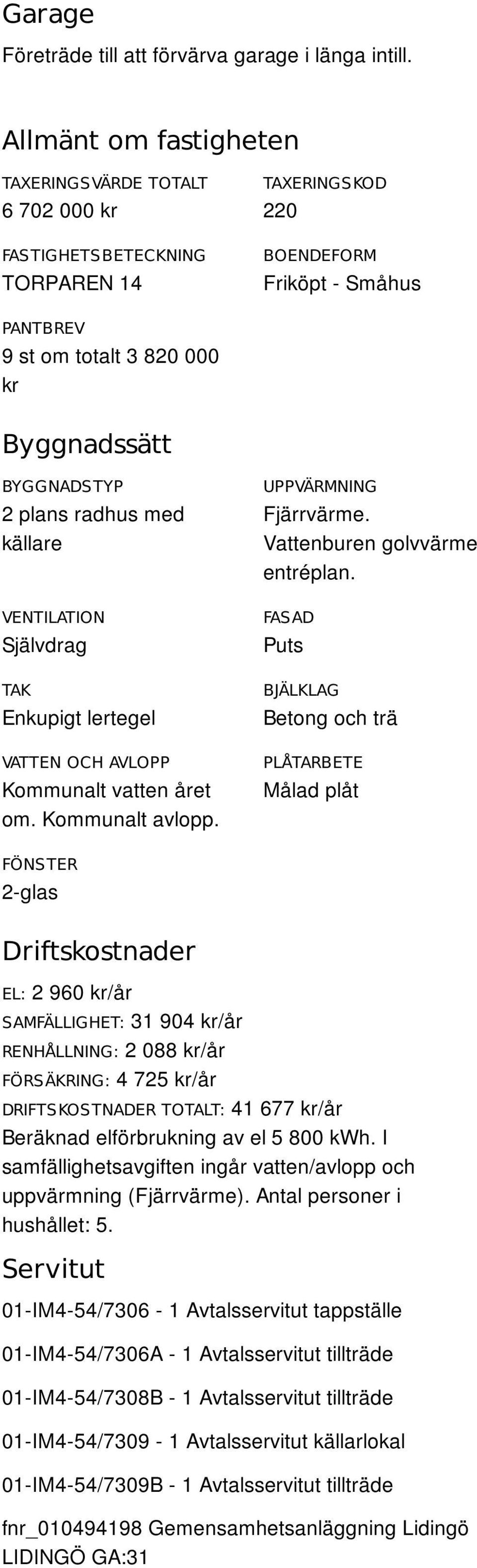 plans radhus med källare VENTILATION Självdrag TAK Enkupigt lertegel VATTEN OCH AVLOPP Kommunalt vatten året om. Kommunalt avlopp. UPPVÄRMNING Fjärrvärme. Vattenburen golvvärme entréplan.