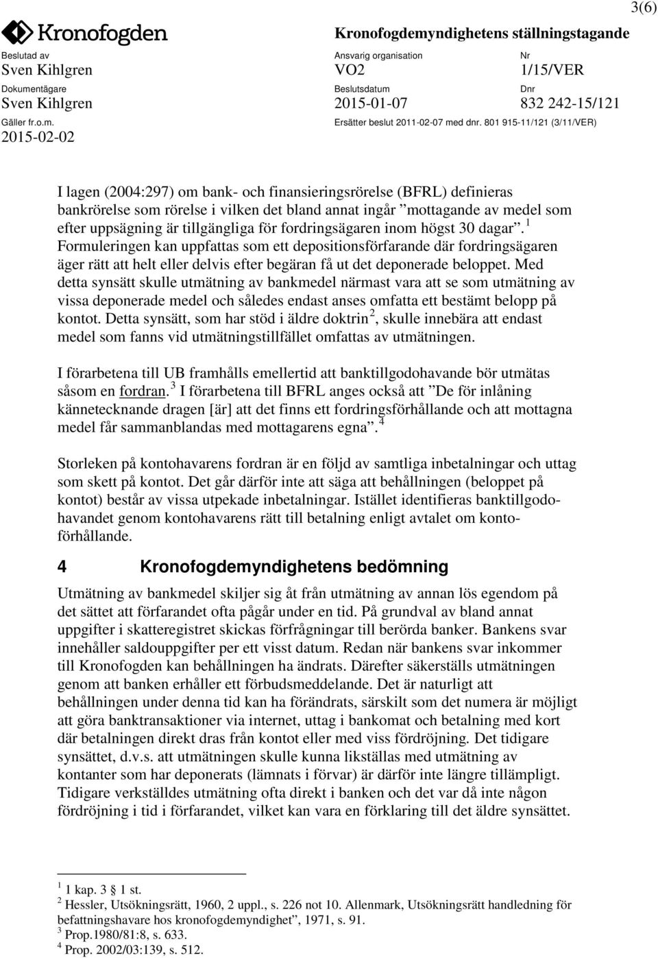 Med detta synsätt skulle utmätning av bankmedel närmast vara att se som utmätning av vissa deponerade medel och således endast anses omfatta ett bestämt belopp på kontot.