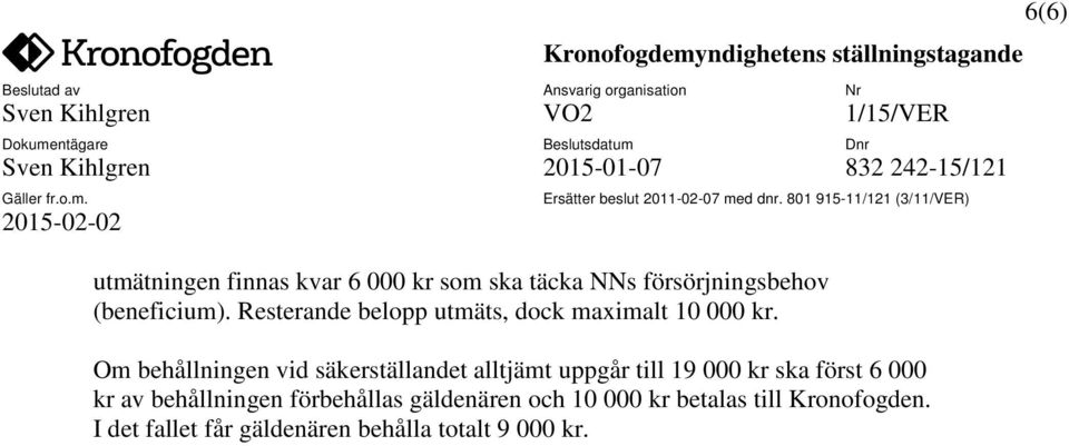 Om behållningen vid säkerställandet alltjämt uppgår till 19 000 kr ska först 6 000 kr av