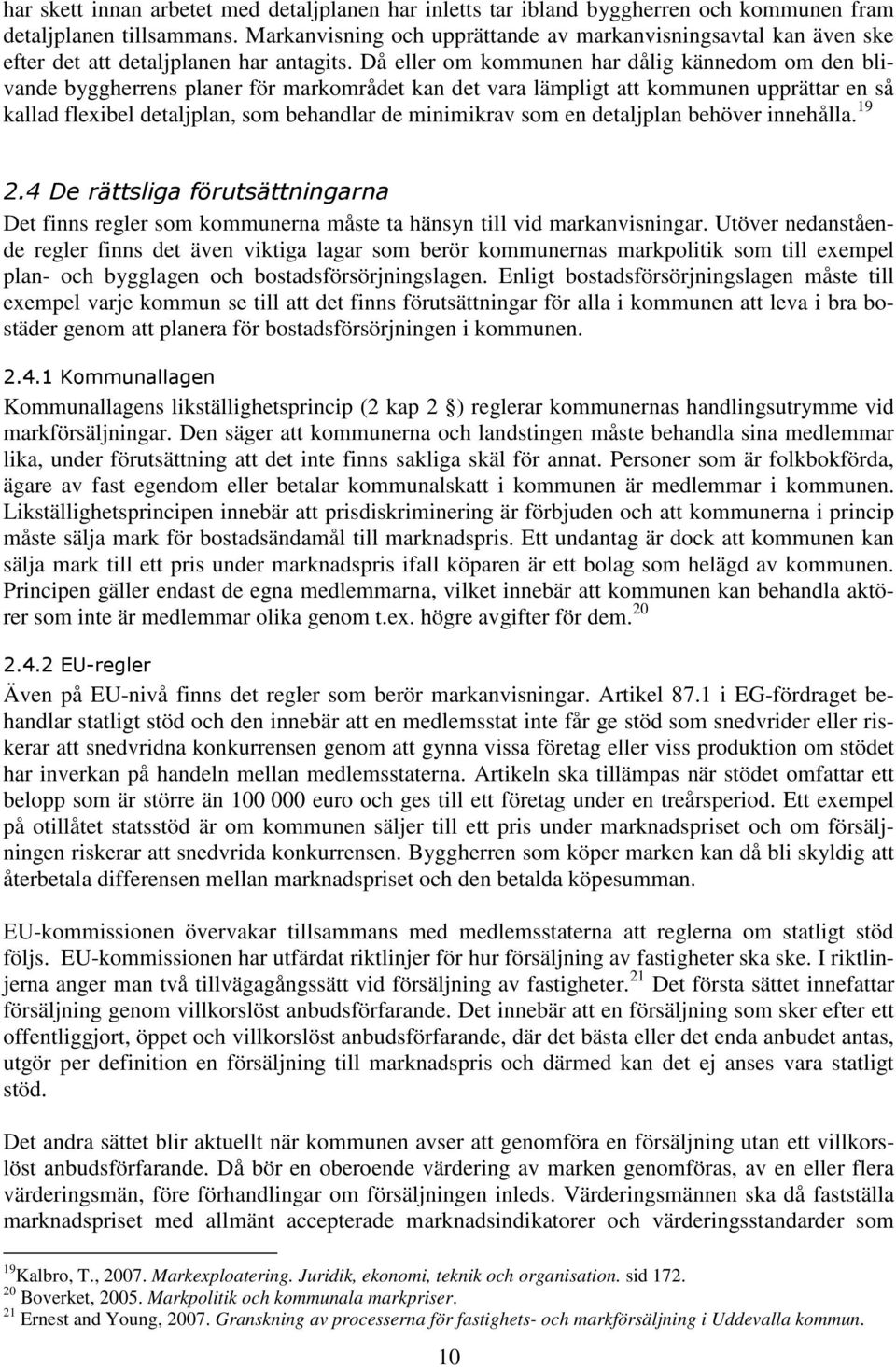 Då eller om kommunen har dålig kännedom om den blivande byggherrens planer för markområdet kan det vara lämpligt att kommunen upprättar en så kallad flexibel detaljplan, som behandlar de minimikrav
